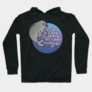 Do you think seals are tubby merdogs? Hoodie